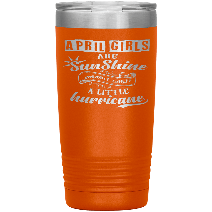 "April Girls are Sunshine Mixed With Little Hurricane"Tumbler. Buy For Family & Friends. Save Shipping. - LA Shirt Company