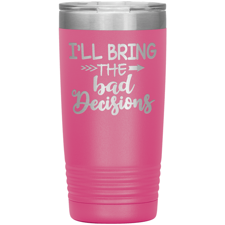 "Bad Decisions"Tumbler.Buy For Family & Friends. Save Shipping. - LA Shirt Company
