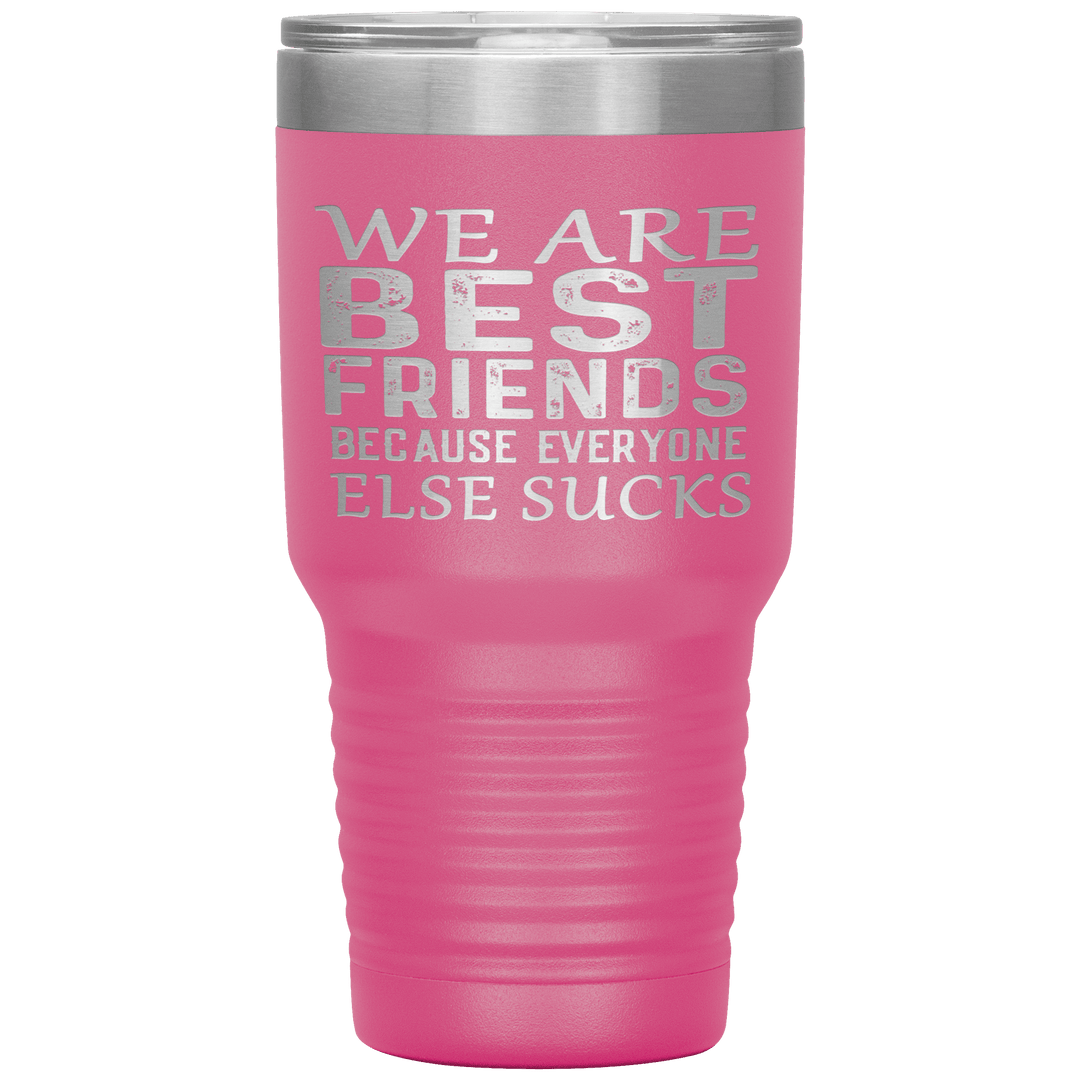 "WE ARE BEST FRIENDS BECAUSE EVERYONE ELSE SUCKS" Tumbler. Buy For Family & Friends. Save Shipping. - LA Shirt Company