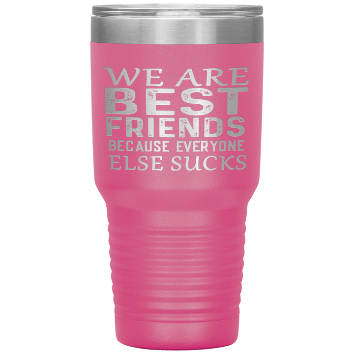 "WE ARE BEST FRIENDS BECAUSE EVERYONE ELSE SUCKS" Tumbler. Buy For Family & Friends. Save Shipping. - LA Shirt Company