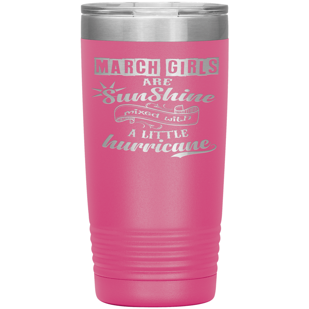 "March Girls are Sunshine Mixed With Little Hurricane"Tumbler. Buy For Family & Friends. Save Shipping. - LA Shirt Company