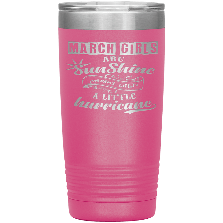 "March Girls are Sunshine Mixed With Little Hurricane"Tumbler. Buy For Family & Friends. Save Shipping. - LA Shirt Company