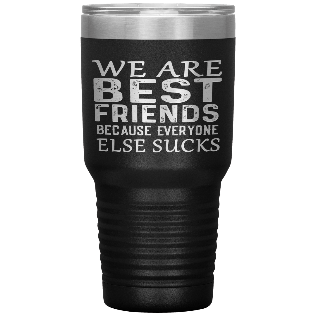 "WE ARE BEST FRIENDS BECAUSE EVERYONE ELSE SUCKS" Tumbler. Buy For Family & Friends. Save Shipping. - LA Shirt Company