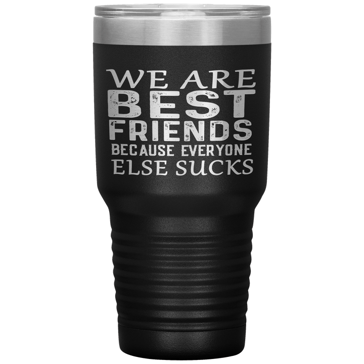 "WE ARE BEST FRIENDS BECAUSE EVERYONE ELSE SUCKS" Tumbler. Buy For Family & Friends. Save Shipping. - LA Shirt Company