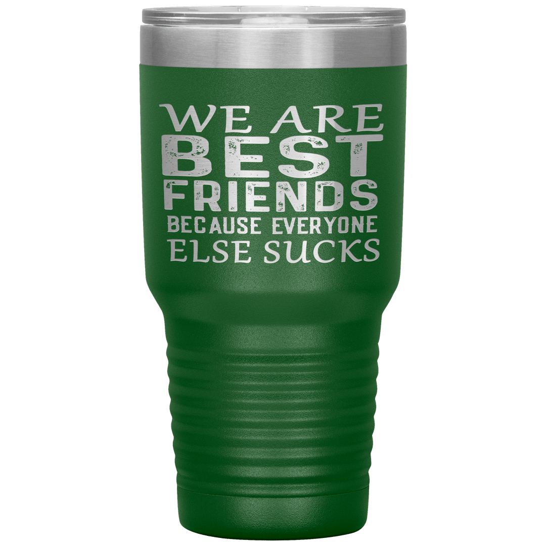 "WE ARE BEST FRIENDS BECAUSE EVERYONE ELSE SUCKS" Tumbler. Buy For Family & Friends. Save Shipping. - LA Shirt Company