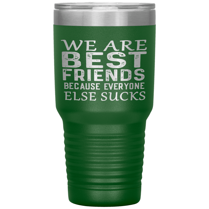 "WE ARE BEST FRIENDS BECAUSE EVERYONE ELSE SUCKS" Tumbler. Buy For Family & Friends. Save Shipping. - LA Shirt Company