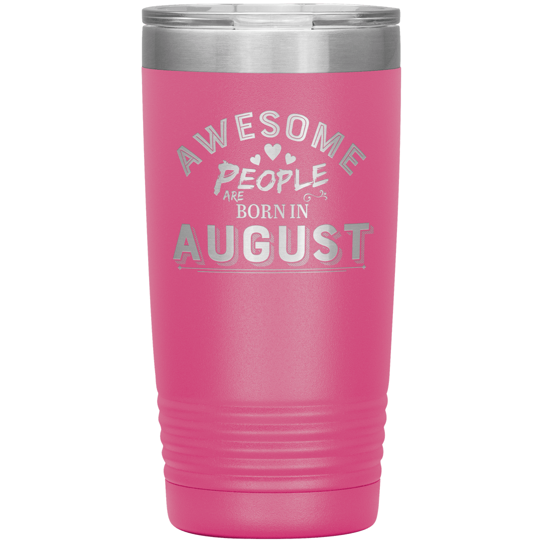 "AWESOME PEOPLE ARE BORN IN AUGUST"Tumbler. Buy For Family & Friends. Save Shipping. - LA Shirt Company