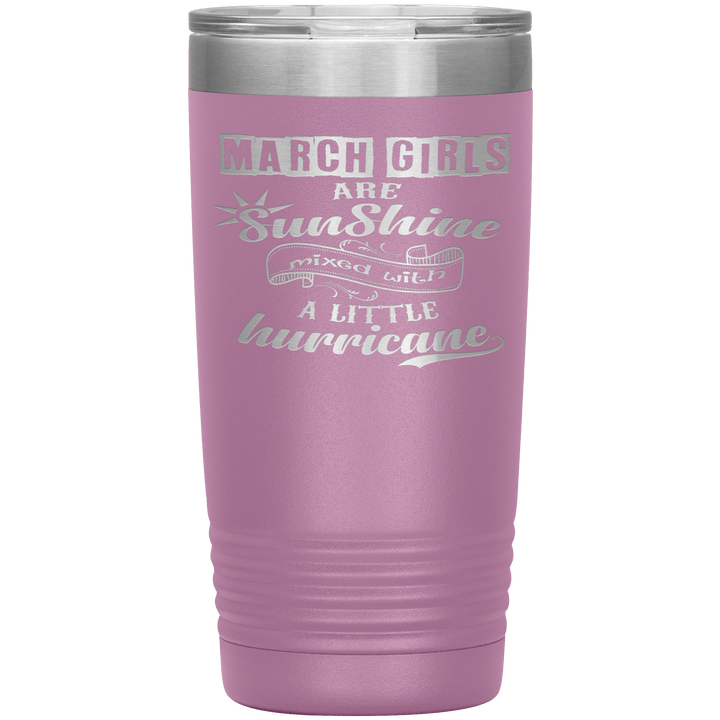 "March Girls are Sunshine Mixed With Little Hurricane"Tumbler. Buy For Family & Friends. Save Shipping. - LA Shirt Company
