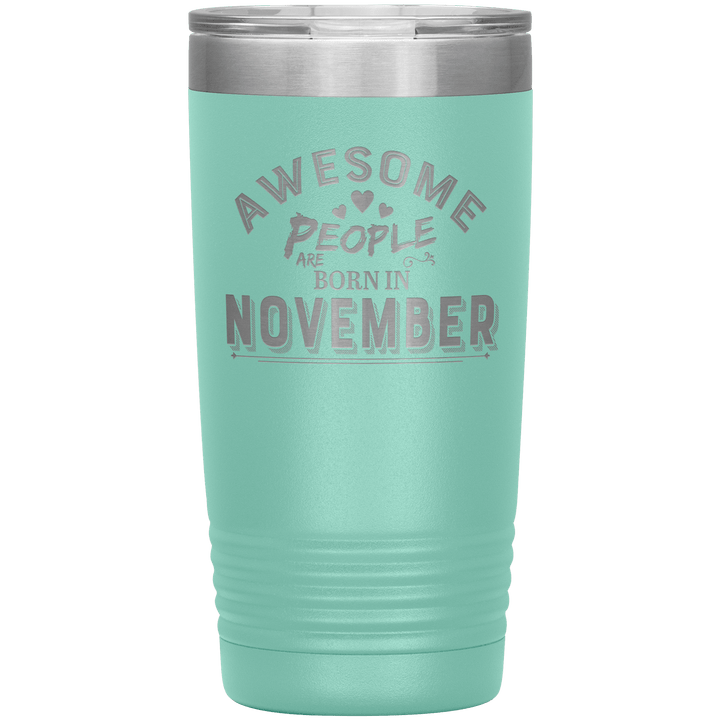 "AWESOME PEOPLE ARE BORN IN NOVEMBER"Tumbler. Buy For Family & Friends. Save Shipping. - LA Shirt Company